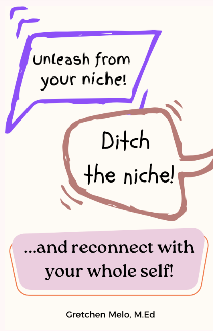 Unleash from your niche! Ditch the niche! ...and reconnect with your whole self!