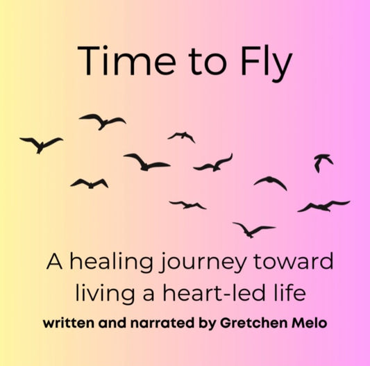 Time to Fly: A Healing Journey Toward Living a Heart-led Life